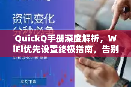 QuickQ手册深度解析，WiFi优先设置终极指南，告别网络卡顿