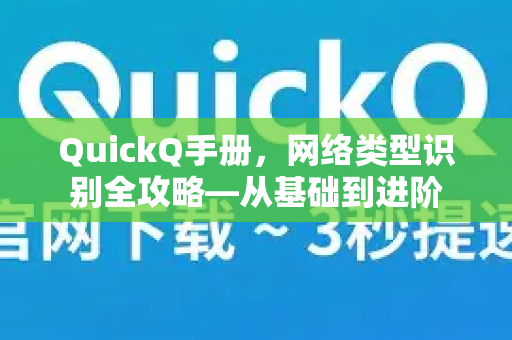 QuickQ手册，网络类型识别全攻略—从基础到进阶