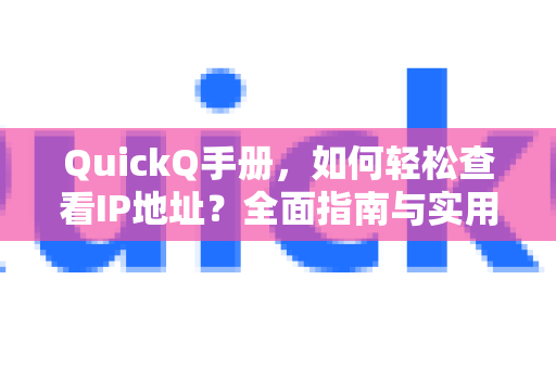 QuickQ手册，如何轻松查看IP地址？全面指南与实用技巧
