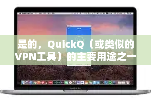 是的，QuickQ（或类似的VPN工具）的主要用途之一就是帮助用户访问国外的新闻网站和内容-第1张图片-QuickQ客户端官网 - 享免费VPN高速体验