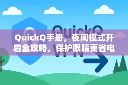 QuickQ手册，夜间模式开启全攻略，保护眼睛更省电