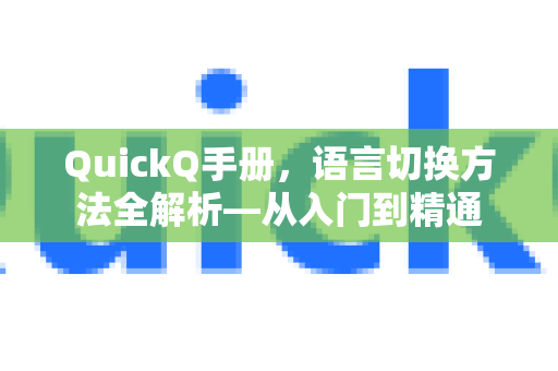 QuickQ手册，语言切换方法全解析—从入门到精通