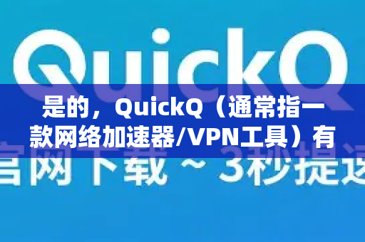 是的，QuickQ（通常指一款网络加速器/VPN工具）有用户经常遇到的一些问题。以下是根据用户反馈整理出的常见问题及一般性解答-第1张图片-QuickQ客户端官网 - 享免费VPN高速体验