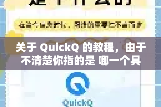 关于 QuickQ 的教程，由于不清楚你指的是 哪一个具体产品或工具（可能有同名应用）以下提供通用查找方法-第1张图片-QuickQ客户端官网 - 享免费VPN高速体验
