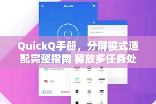 QuickQ手册，分屏模式适配完整指南 释放多任务处理潜能