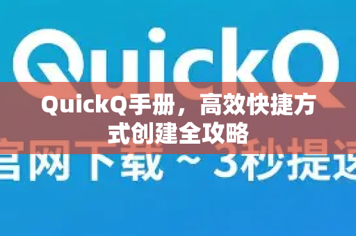 QuickQ手册，高效快捷方式创建全攻略
