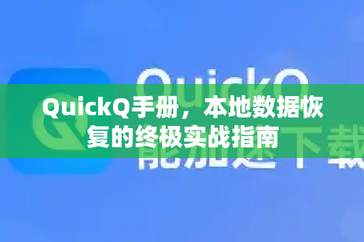 QuickQ手册，本地数据恢复的终极实战指南