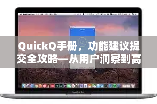 QuickQ手册，功能建议提交全攻略—从用户洞察到高效反馈