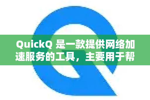 QuickQ 是一款提供网络加速服务的工具，主要用于帮助用户更稳定、快速地访问国际网络资源。因此，从功能上来说，QuickQ 可以支持跨境学习的需求，例如-第1张图片-QuickQ客户端官网 - 享免费VPN高速体验