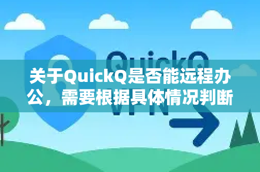 关于QuickQ是否能远程办公，需要根据具体情况判断-第1张图片-QuickQ客户端官网 - 享免费VPN高速体验