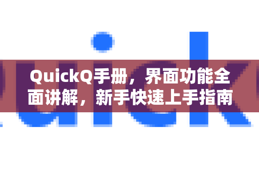 QuickQ手册，界面功能全面讲解，新手快速上手指南