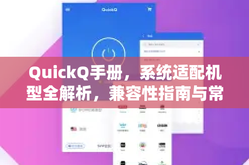 QuickQ手册，系统适配机型全解析，兼容性指南与常见问题