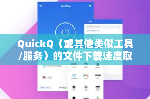 QuickQ(或其他类似工具/服务)的文件下载速度取决于多个因素,并不是一个绝对快或慢的结论。以下是关键点分析-第1张图片-QuickQ客户端官网 - 享免费VPN高速体验 QuickQ(或其他类似工具/服务)的文件下载速度取决于多个因素,并不是一个绝对快或慢的结论。以下是关键点分析-第1张图片-QuickQ客户端官网 - 享免费VPN高速体验