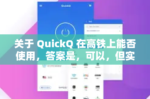 关于 QuickQ 在高铁上能否使用，答案是，可以，但实际使用体验取决于高铁上的网络条件