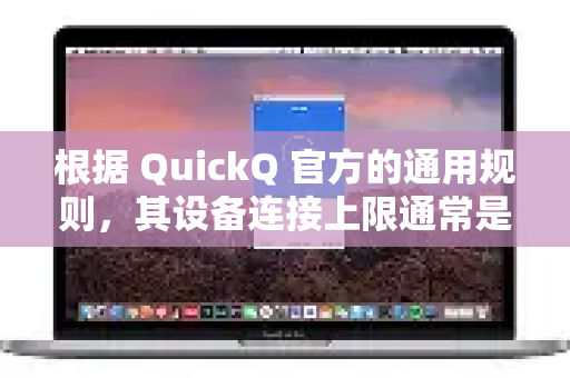 根据 QuickQ 官方的通用规则,其设备连接上限通常是 最多允许 3 台设备同时在线-第1张图片-QuickQ客户端官网 - 享免费VPN高速体验 根据 QuickQ 官方的通用规则,其设备连接上限通常是 最多允许 3 台设备同时在线-第1张图片-QuickQ客户端官网 - 享免费VPN高速体验