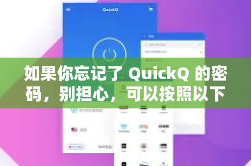 如果你忘记了 QuickQ 的密码，别担心，可以按照以下常规方法尝试解决。由于QuickQ可能指不同的应用或服务（例如一款流行的VPN工具）以下提供通用解决思路和针对性建议-第1张图片-QuickQ客户端官网 - 享免费VPN高速体验