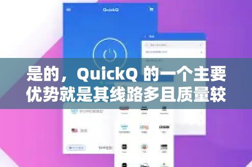 是的，QuickQ 的一个主要优势就是其线路多且质量较好，这直接关系到连接速度、稳定性和解锁能力。具体来说，其线路特点如下