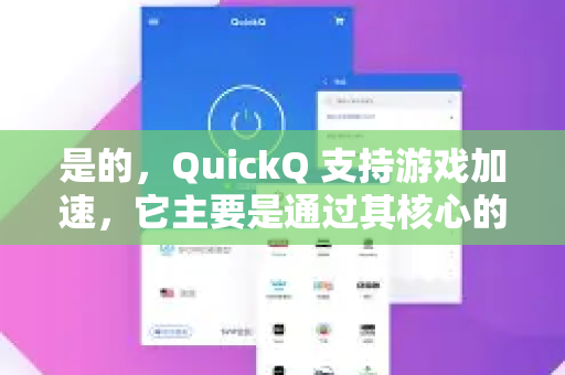 是的，QuickQ 支持游戏加速，它主要是通过其核心的VPN功能来实现的，尤其适用于降低国际网络连接中的延迟和丢包