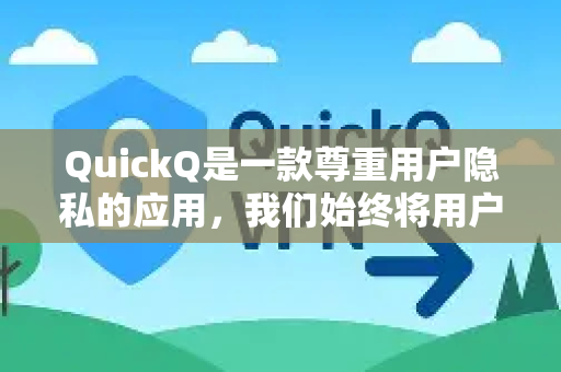 QuickQ是一款尊重用户隐私的应用，我们始终将用户数据安全放在首位。以下是关于隐私保护的核心说明-第1张图片-QuickQ客户端官网 - 享免费VPN高速体验