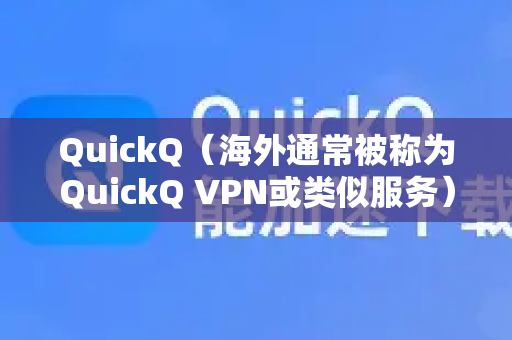QuickQ(海外通常被称为QuickQ VPN或类似服务)在国外通常可以使用,但其可用性、速度和稳定性取决于多个因素-第1张图片-QuickQ客户端官网 - 享免费VPN高速体验 QuickQ(海外通常被称为QuickQ VPN或类似服务)在国外通常可以使用,但其可用性、速度和稳定性取决于多个因素-第1张图片-QuickQ客户端官网 - 享免费VPN高速体验