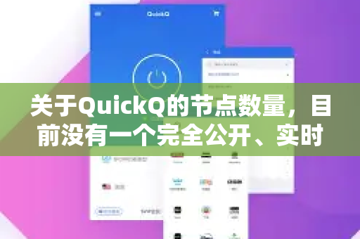 关于QuickQ的节点数量，目前没有一个完全公开、实时更新的官方列表。不过，根据其官方宣传和用户反馈，可以给你一个全面的分析
