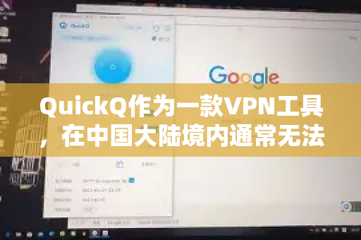 QuickQ作为一款VPN工具，在中国大陆境内通常无法直接使用或访问。主要原因如下-第1张图片-QuickQ客户端官网 - 享免费VPN高速体验