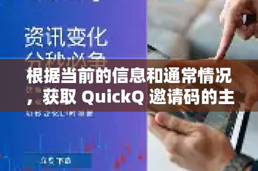 根据当前的信息和通常情况，获取 QuickQ 邀请码的主要途径有以下几种-第1张图片-QuickQ客户端官网 - 享免费VPN高速体验