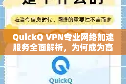 QuickQ VPN专业网络加速服务全面解析，为何成为高效网络访问的首选？