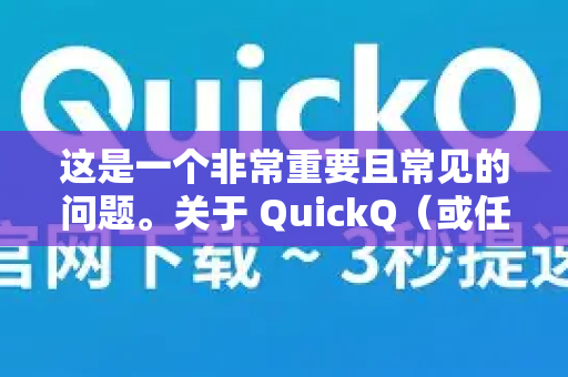 这是一个非常重要且常见的问题。关于 QuickQ（或任何类似的网络工具）是否正规，我们需要从多个维度来理解，因为正规这个词在不同语境下含义不同