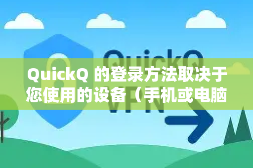 QuickQ 的登录方法取决于您使用的设备（手机或电脑）以下是常见的登录步骤-第1张图片-QuickQ客户端官网 - 享免费VPN高速体验