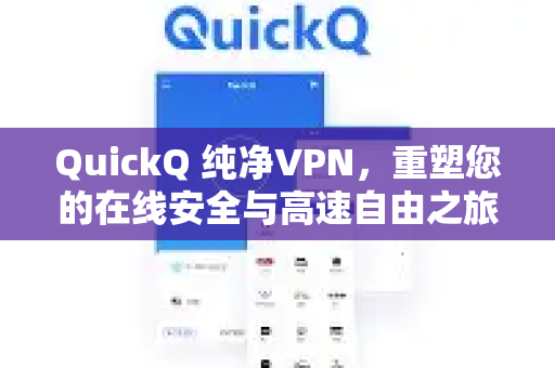 QuickQ 纯净VPN，重塑您的在线安全与高速自由之旅