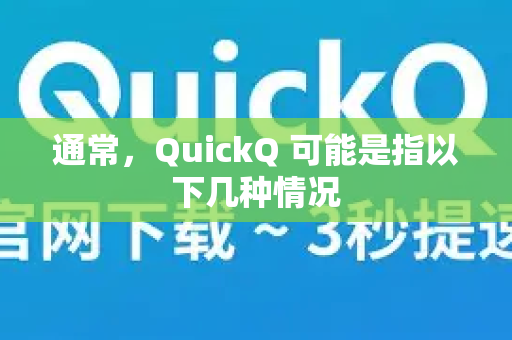 通常，QuickQ 可能是指以下几种情况