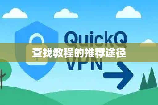 查找教程的推荐途径-第1张图片-QuickQ客户端官网 - 享免费VPN高速体验