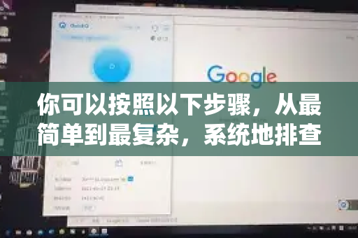 你可以按照以下步骤，从最简单到最复杂，系统地排查和解决问题-第1张图片-QuickQ客户端官网 - 享免费VPN高速体验