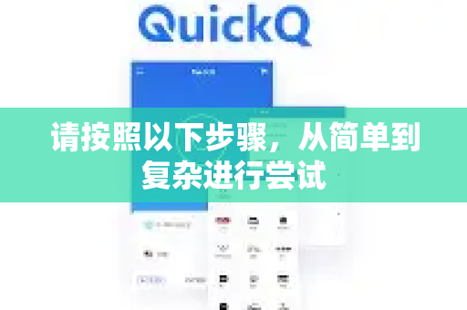 请按照以下步骤，从简单到复杂进行尝试-第1张图片-QuickQ客户端官网 - 享免费VPN高速体验