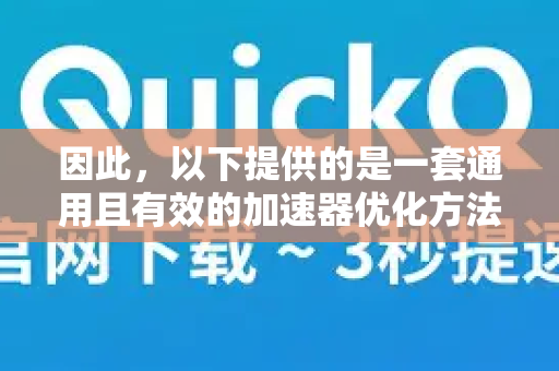 因此，以下提供的是一套通用且有效的加速器优化方法。无论您使用的是哪款加速器，这些步骤都能帮助您检查和提升连接速度与稳定性-第1张图片-QuickQ客户端官网 - 享免费VPN高速体验