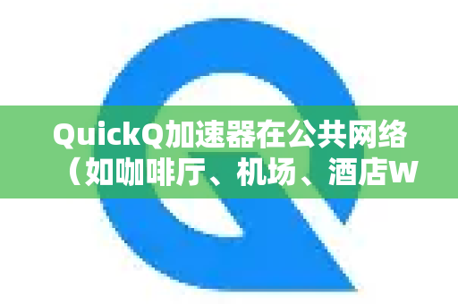 QuickQ加速器在公共网络（如咖啡厅、机场、酒店Wi-Fi等）上的使用方法与在私人网络基本相同，但需要特别注意安全和连接稳定性。以下是详细步骤和重要提示-第1张图片-QuickQ客户端官网 - 享免费VPN高速体验