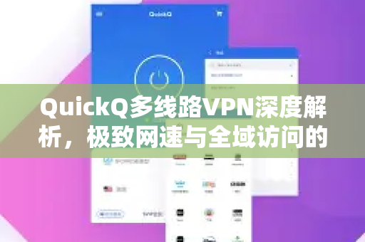 QuickQ多线路VPN深度解析，极致网速与全域访问的终极解决方案