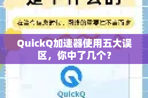 QuickQ加速器使用五大误区，你中了几个？-第1张图片-QuickQ客户端官网 - 享免费VPN高速体验