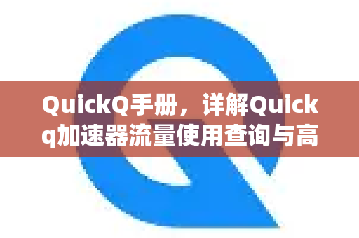 QuickQ手册，详解Quickq加速器流量使用查询与高效管理指南-第1张图片-QuickQ客户端官网 - 享免费VPN高速体验