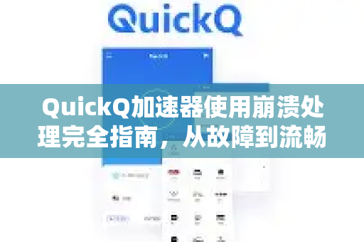 QuickQ加速器使用崩溃处理完全指南，从故障到流畅的终极解决方案-第1张图片-QuickQ客户端官网 - 享免费VPN高速体验