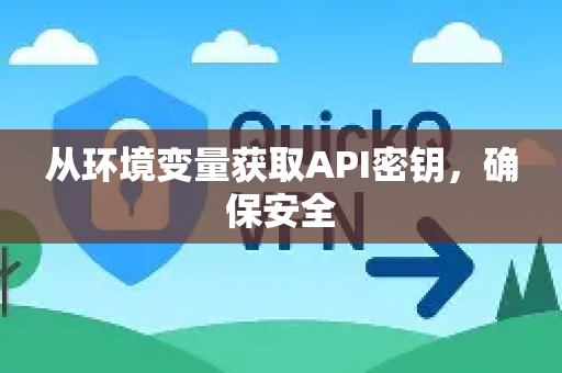 从环境变量获取API密钥，确保安全-第1张图片-QuickQ客户端官网 - 享免费VPN高速体验