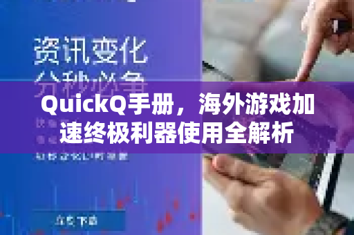 QuickQ手册，海外游戏加速终极利器使用全解析-第1张图片-QuickQ客户端官网 - 享免费VPN高速体验