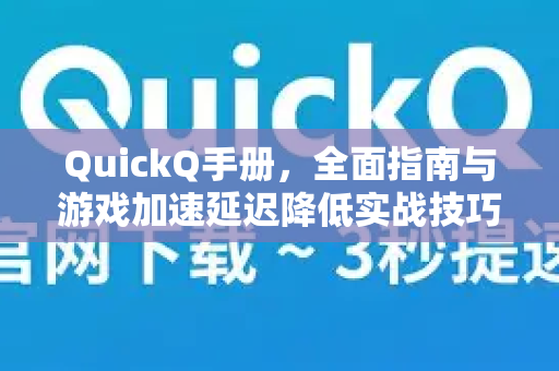 QuickQ手册，全面指南与游戏加速延迟降低实战技巧-第1张图片-QuickQ客户端官网 - 享免费VPN高速体验