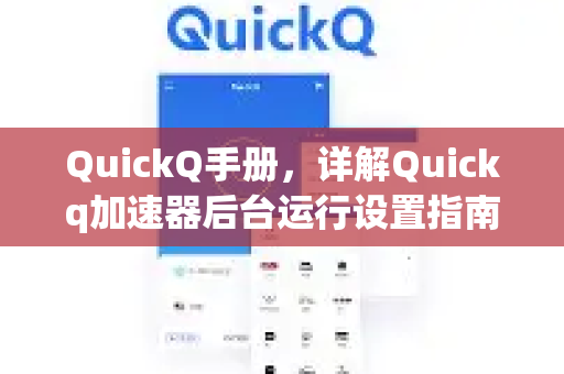 QuickQ手册,详解Quickq加速器后台运行设置指南-第1张图片-QuickQ客户端官网 - 享免费VPN高速体验 QuickQ手册,详解Quickq加速器后台运行设置指南-第1张图片-QuickQ客户端官网 - 享免费VPN高速体验