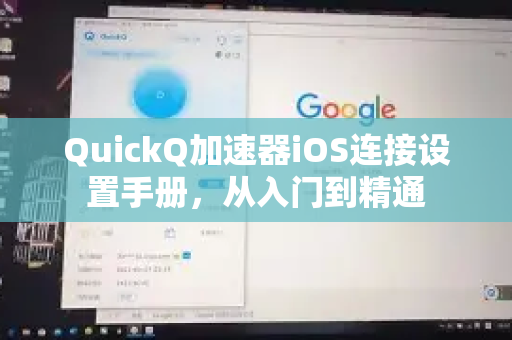 QuickQ加速器iOS连接设置手册，从入门到精通
