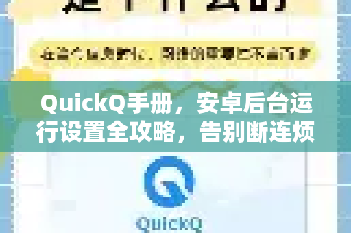 QuickQ手册，安卓后台运行设置全攻略，告别断连烦恼！