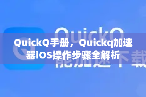 QuickQ手册，Quickq加速器iOS操作步骤全解析
