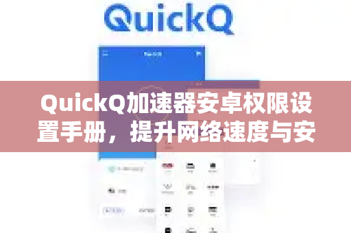 QuickQ加速器安卓权限设置手册，提升网络速度与安全指南