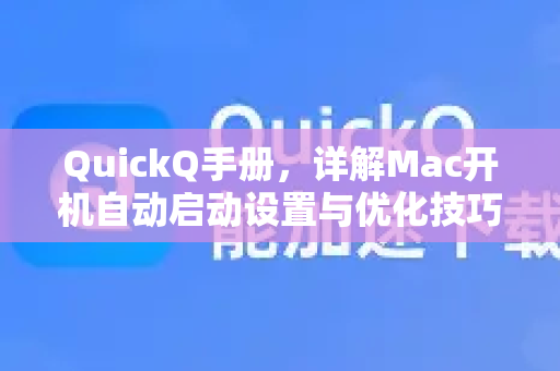 QuickQ手册，详解Mac开机自动启动设置与优化技巧